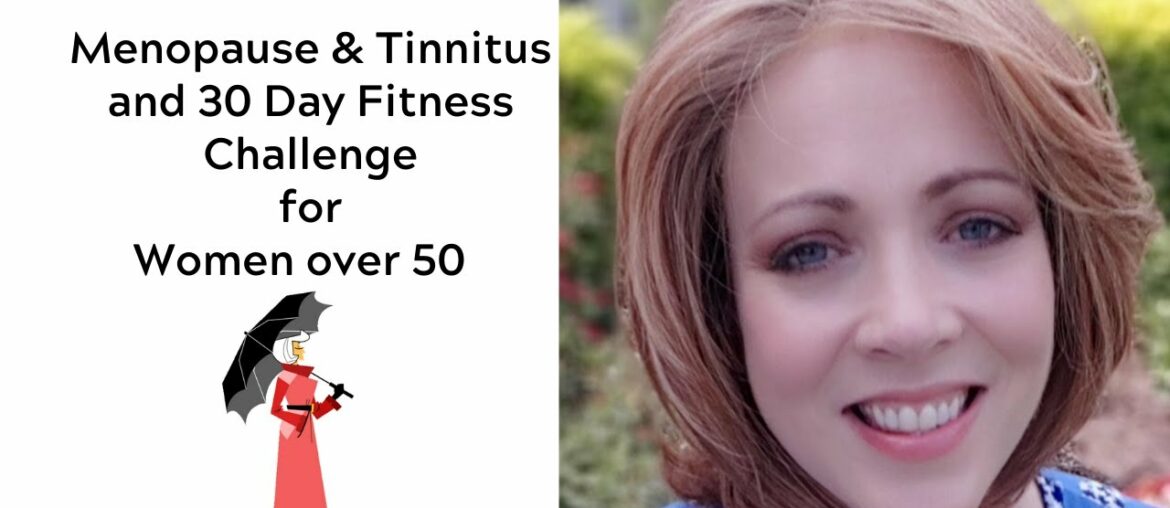 Menopause & Tinnitus and a 30 Day Fitness Challenge for Women Over 50