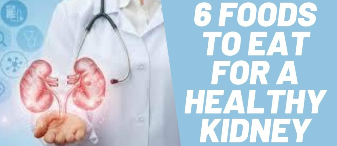 6 Foods To Eat For A Healthy Kidney.