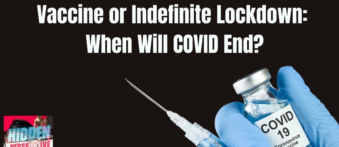 Vaccine or Indefinite Lockdown: When Will COVID End?
