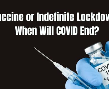 Vaccine or Indefinite Lockdown: When Will COVID End?