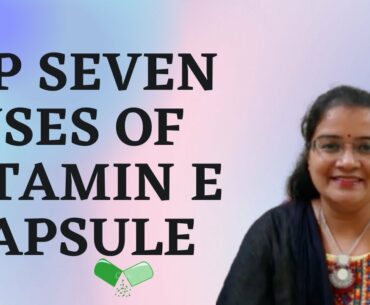 Top seven uses of Vitamin E capsule | How to use Vitamin E capsule