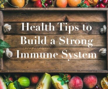 Health Tips to Build a Strong Immune System
