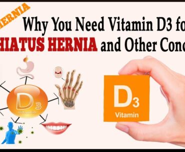 Hiatus Hernia: Why You Need Vitamin D3 for Hiatus Hernia or Other Conditions