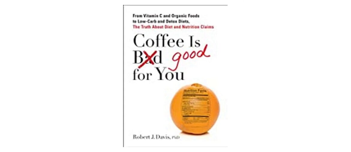 Coffee is Good for You From Vitamin C and Organic Foods to LowCarb and Detox Diets the Truth about