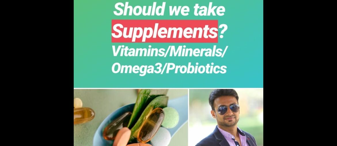 Should We Take Supplements/ Vitamins/ Minerals/ Omega 3/ Probiotics/ Whey Protein?