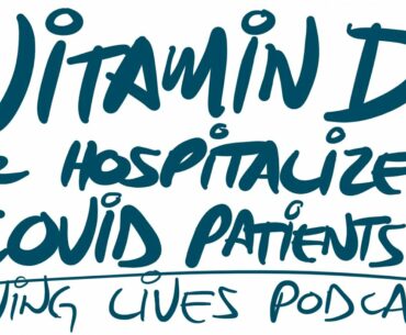 Vitamin D Supplementation in Hospitalized COVID-19 Patients: Saving Lives Podcast
