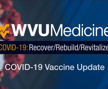 The WVU Medicine Health Report: COVID-19 Vaccine Update