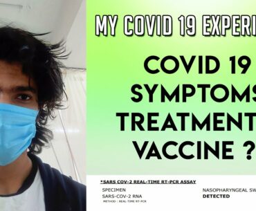 My Covid 19 Experience [ Covid 19 Symptoms , Treatment , Vaccine ? Explained ]