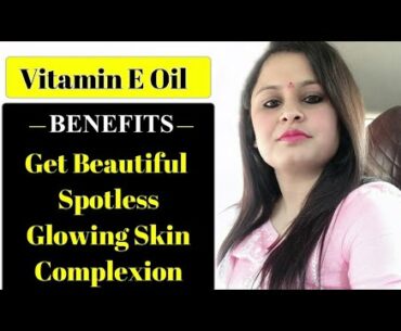 Vitamin E Oil Skin Treatment - Get Beautiful, Spotless, Glowing Skin