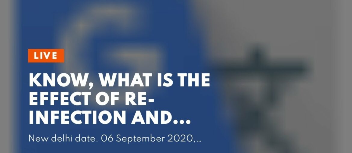 Know, what is the effect of re-infection and immunity of Corona virus?