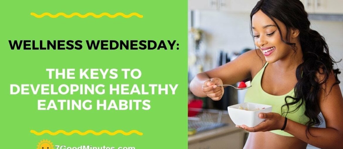 Wellness Wednesday: The Keys To Developing Healthy Eating Habits