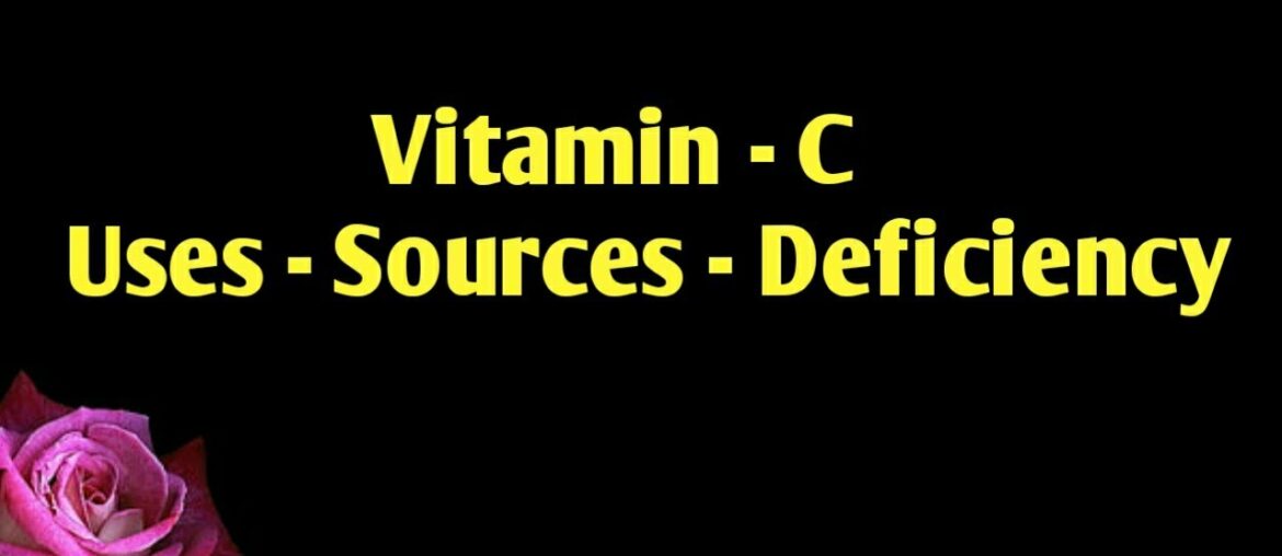 Vitamin - C Uses, Sources, Deficiencies
