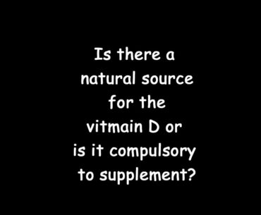 Is there a natural source for the vitamin D or is it compulsory to supplement?