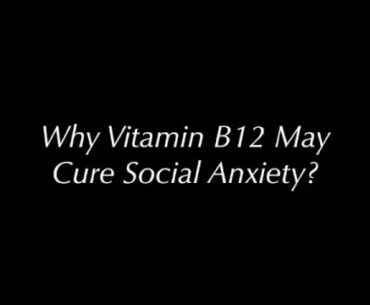 Why vitamin B12 may cure social anxiety