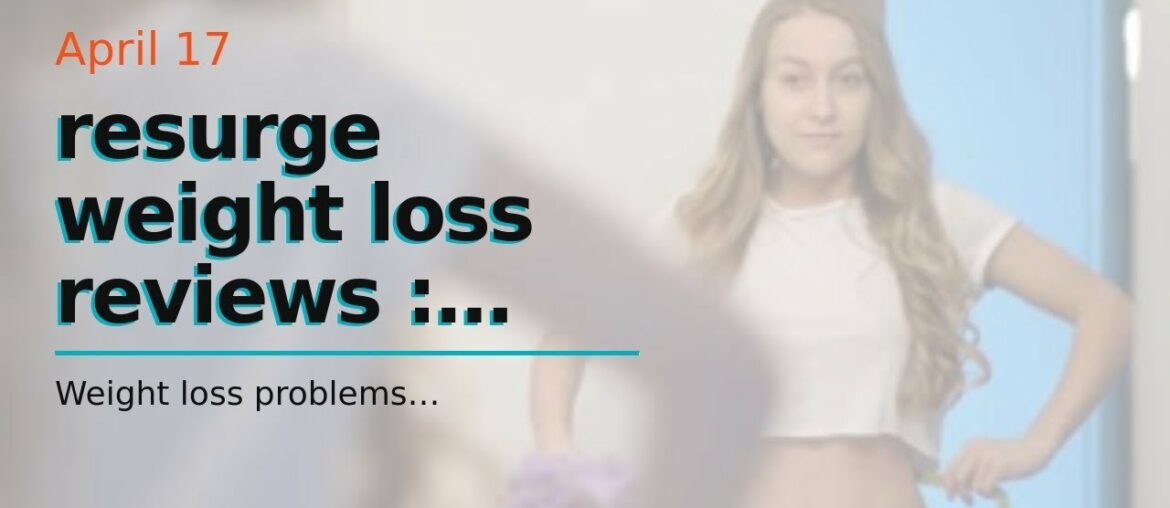 resurge weight loss reviews : Does It  Really Work?