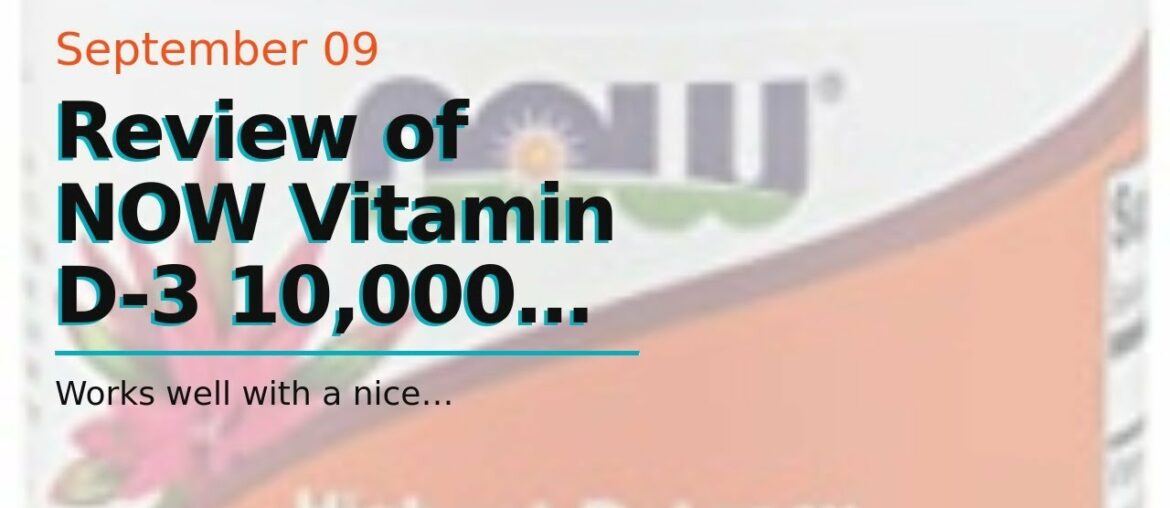Review of NOW Vitamin D-3 10,000 IU,120 Softgels