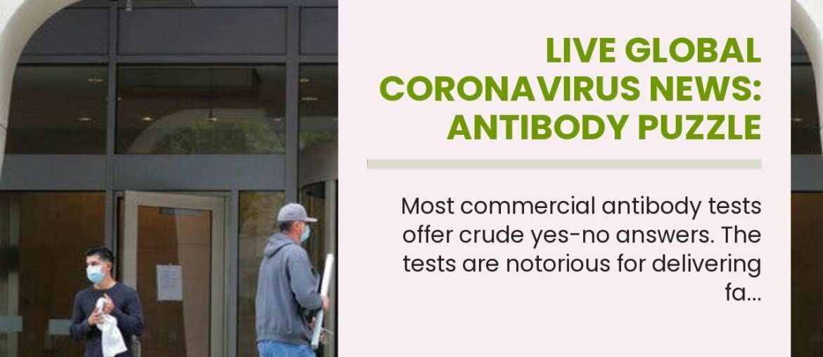 Live Global Coronavirus News: Antibody Puzzle Complicates Immunity Question