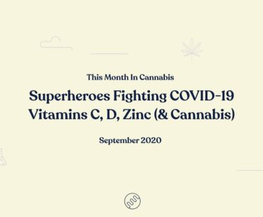 This Month In Cannabis Episode 3: Superheroes Fighting COVID-19 - Vitamins C, D, Zinc (& Cannabis)