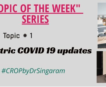 Pediatric COVID 19 updates - Topic of the week series II Topic # 1