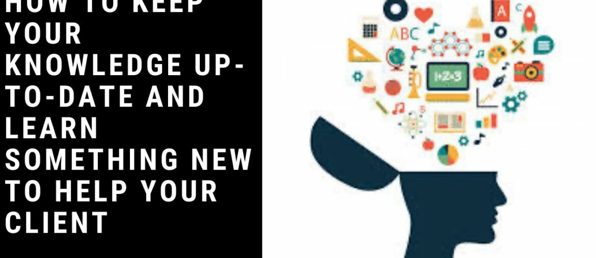 How to keep your knowledge up-to-date and learn something new to help your clients