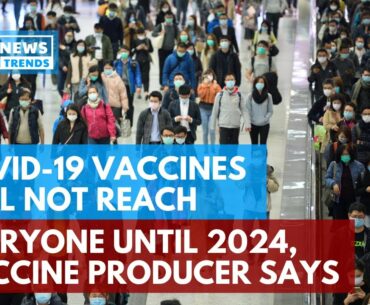 COVID-19 Vaccines Will Not Reach Everyone Until 2024, Vaccine Producer Says