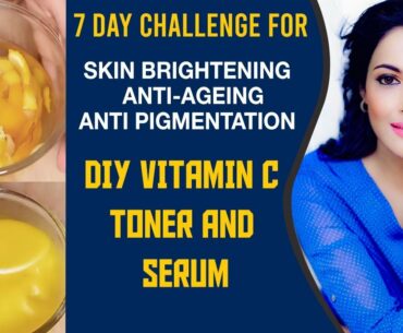 DIY: Vitamin C Toner & Serum | 7 Day Challenge for Skin Brightening, Anti-Ageing & Anti Pigmentation