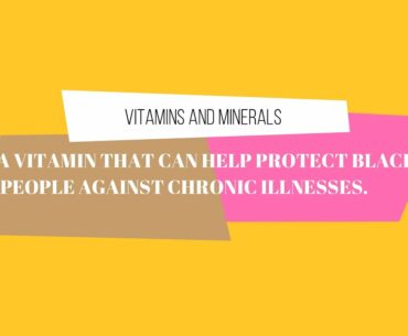 A VITAMIN that can help protect black people against chronic illnesses