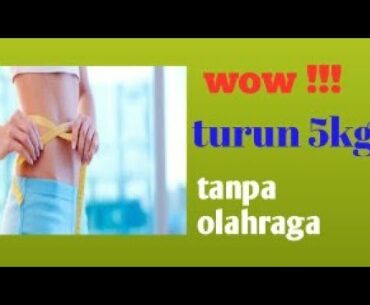 Berat badan turun 5 KG dengan mudah tanpa olahraga tanpa diet