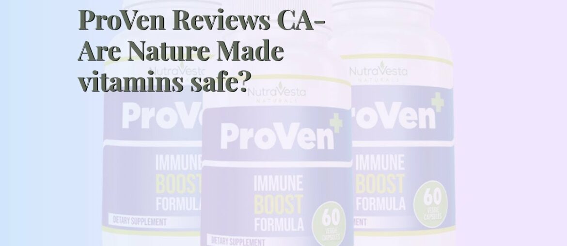ProVen Reviews CA-Are Nature Made vitamins safe?