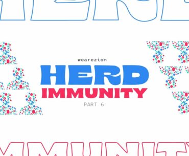 Herd Immunity Series ~ Part 6 | We Are Zion