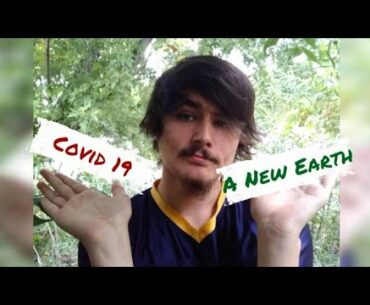 Covid 19 OR A New Earth?