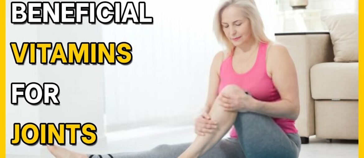 5 Beneficial Vitamins For Joints