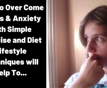 How To Over Come Stress & Anxiety with Simple Exercise and Diet Lifestyle Techniques will help To...