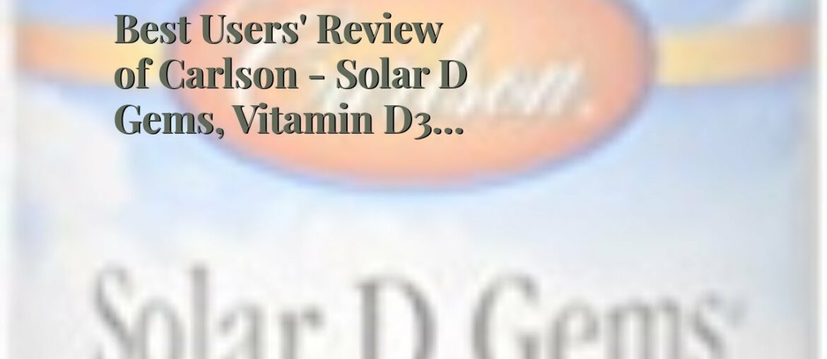 Best Users' Review of Carlson - Solar D Gems, Vitamin D3 and Omega-3 Supplement, 4000 IU (100 m...