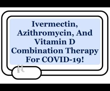 Ivermectin, Azithromycin, Vitamin D Combination Therapy For Early, Outpatient COVID-19: New Study!