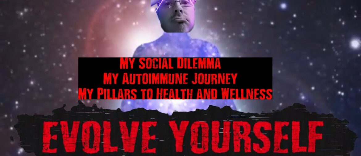 Evolve Yourself 1: My Social Dilemma, my Autoimmune Journey & My Pillars to Health and Wellness