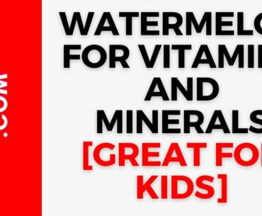 Watermelon for Vitamins and Minerals [Great for Kids]