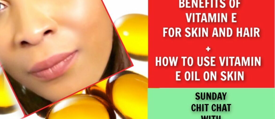 7 BENEFITS OF VITAMIN E FOR SKIN AND HAIR + HOW TO USE VITAMIN E OIL ON SKIN