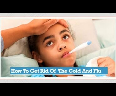 How To Get Rid Of A Cold And Flu (#) Get rid of cold and flu