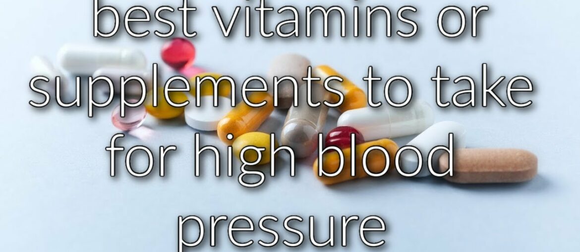 Best Vitamins and Supplements to Take for High Blood Pressure