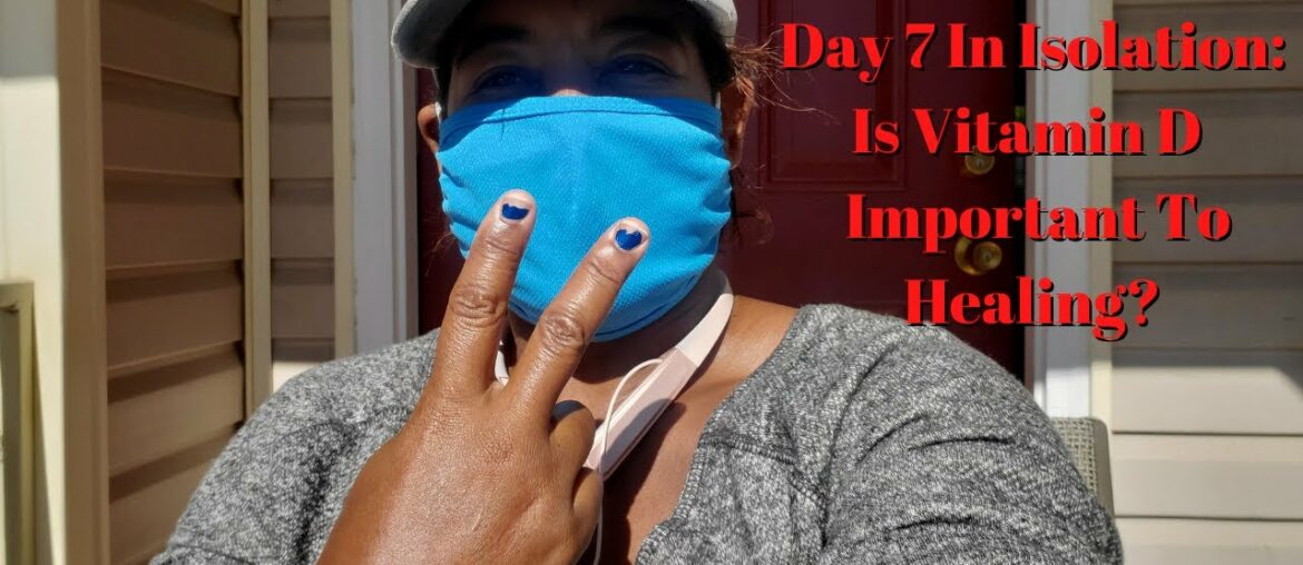 Surviving Covid-19  Day 7 Is Vitamin D Important To Healing?