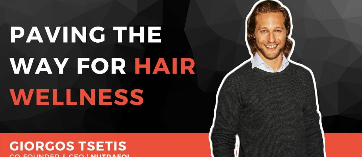 The Founder #26 - Giorgos Tsetis | Nutrafol (hair wellness)