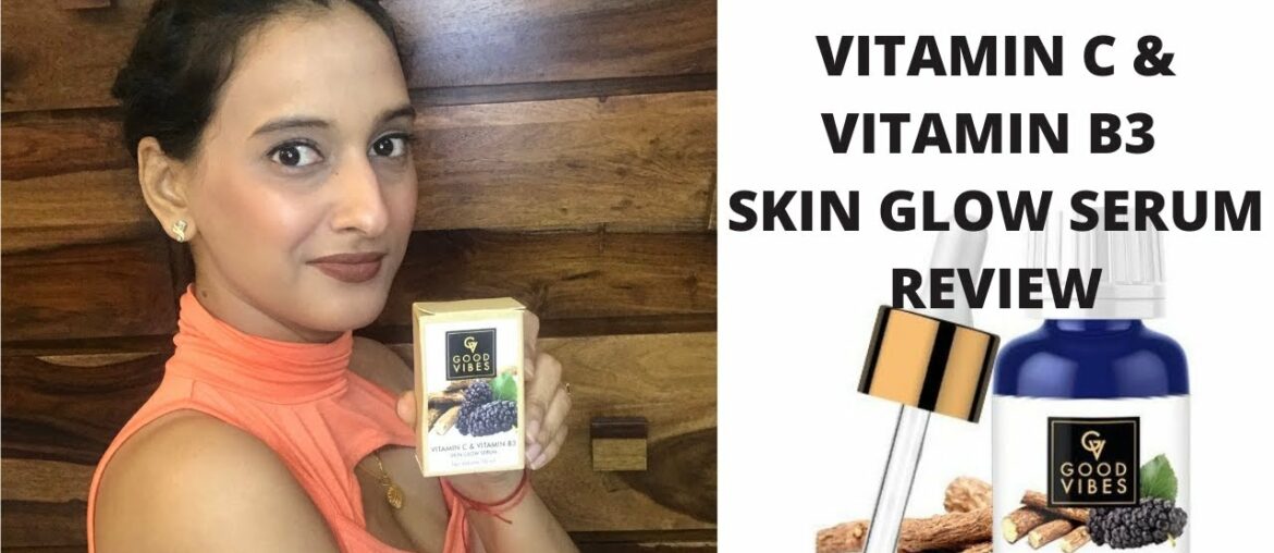 Good Vibes Vitamin C and Vitamin B3 Skin Glow Serum Honest Review