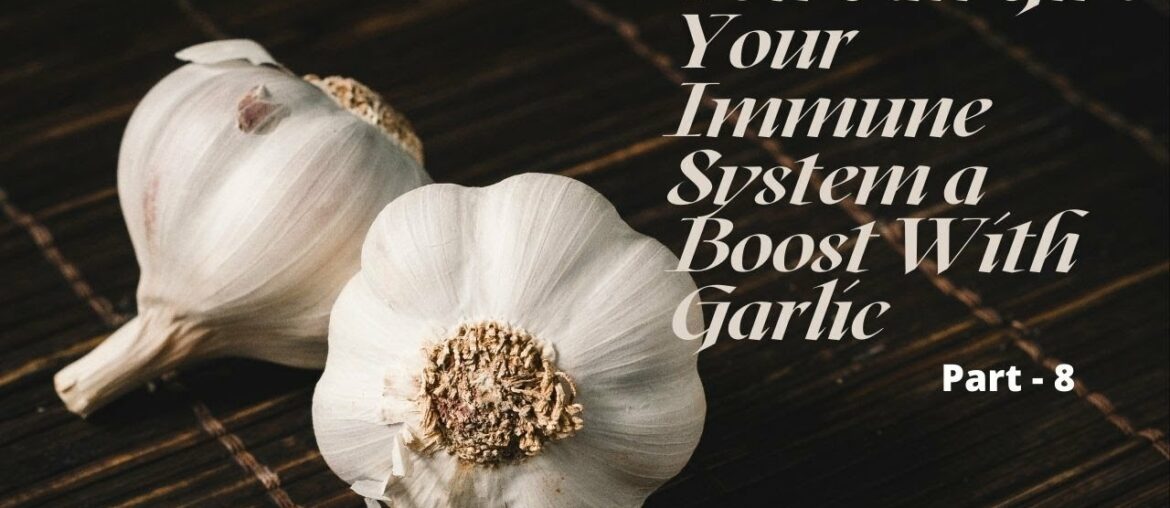 You Can Give Your Immune System a Boost With Garlic | Boost Your Immune  System | Part - 8