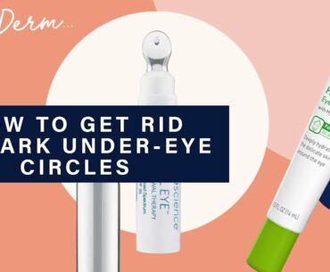 How To Get Rid of Dark Circles | Dear Derm | Well+Good