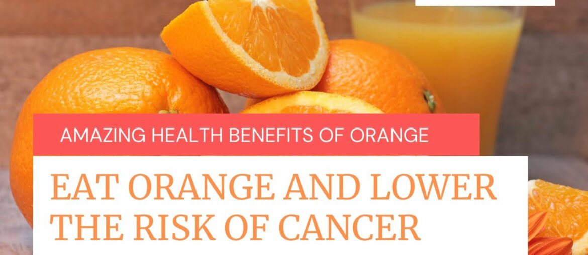 EAT ORANGE AND LOWER THE RISK OF CANCER | amazing health benefits of orange