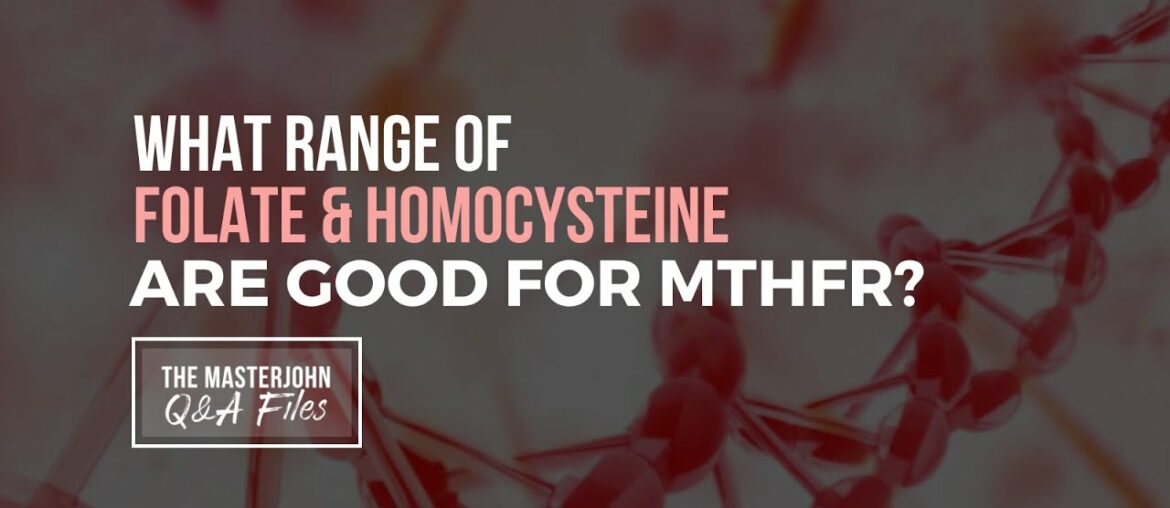 What range of folate and homocysteine are good for MTHFR?