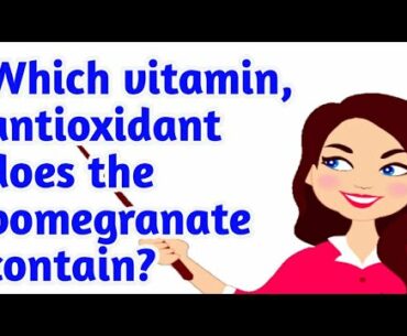 Which vitamin, antioxidant does the pomegranate contain / different types of fruits with vitamins