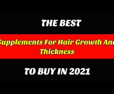 Best Supplements For Hair Growth And Thickness To Buy In 2021