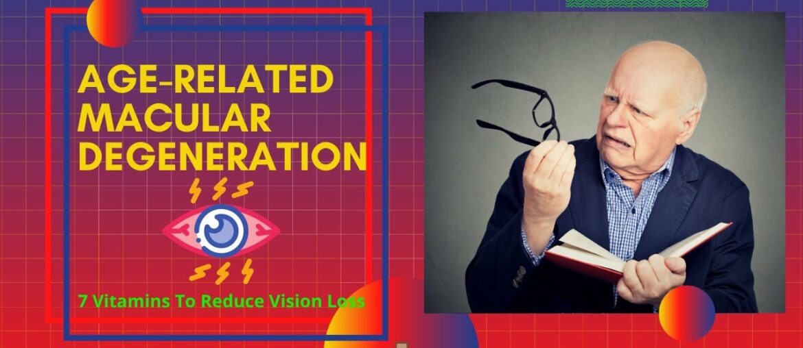 Age Related Macular Degeneration Sufferers 7 Vitamins To Reduce Vision Loss